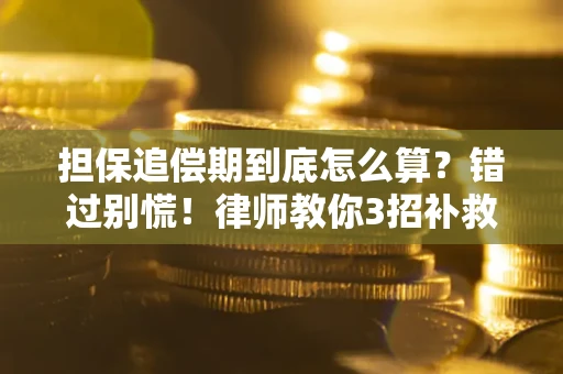 济南担保追偿期到底怎么算？错过别慌！律师教你3招补救