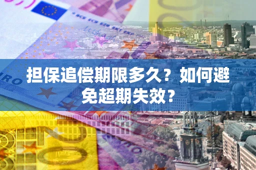 济南担保追偿期限多久?如何避免超期失效? 济南担保追偿期限多久?如何避免超期失效?