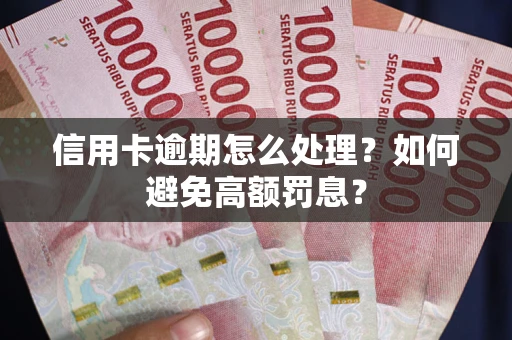 济南信用卡逾期怎么处理？如何避免高额罚息？