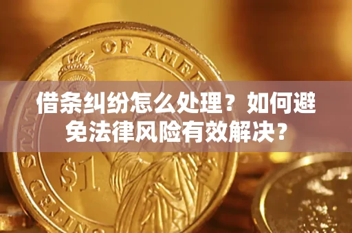 济南借条纠纷怎么处理？如何避免法律风险有效解决？