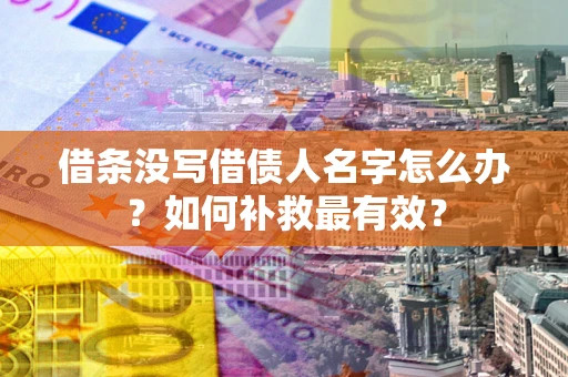 济南借条没写借债人名字怎么办？如何补救最有效？