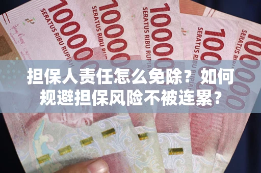 济南担保人责任怎么免除？如何规避担保风险不被连累？