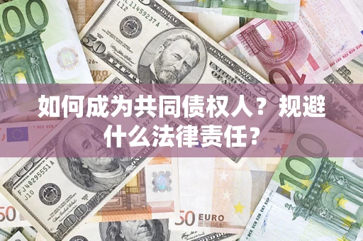 济南如何成为共同债权人？规避什么法律责任？