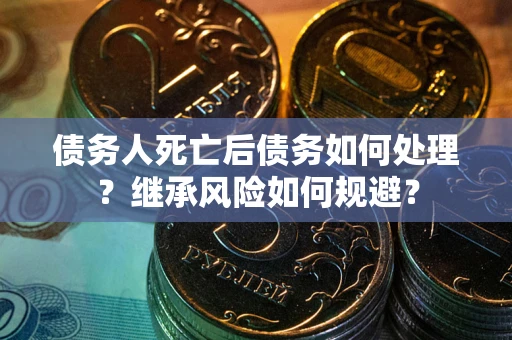 济南债务人死亡后债务如何处理？继承风险如何规避？