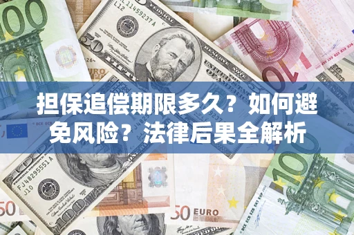 济南担保追偿期限多久？如何避免风险？法律后果全解析