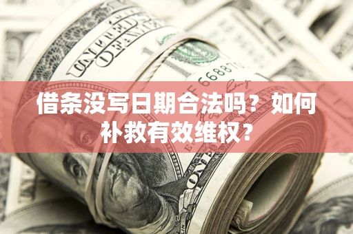 济南借条没写日期合法吗？如何补救有效维权？