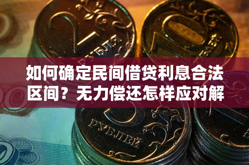 济南如何确定民间借贷利息合法区间？无力偿还怎样应对解决法门？