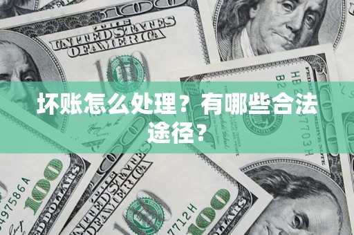 济南坏账怎么处理？有哪些合法途径？