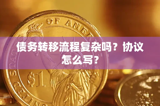 济南债务转移流程复杂吗？协议怎么写？