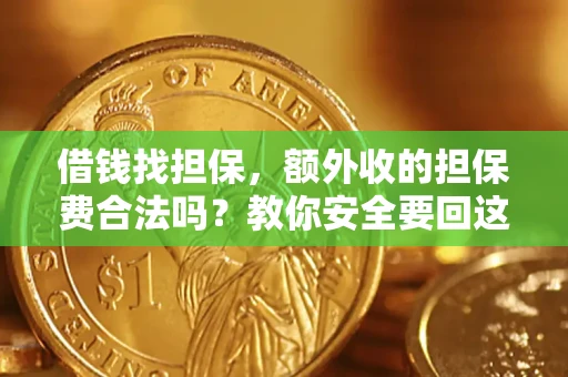 济南借钱找担保，额外收的担保费合法吗？教你安全要回这笔钱