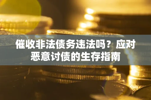 济南催收非法债务违法吗？应对恶意讨债的生存指南
