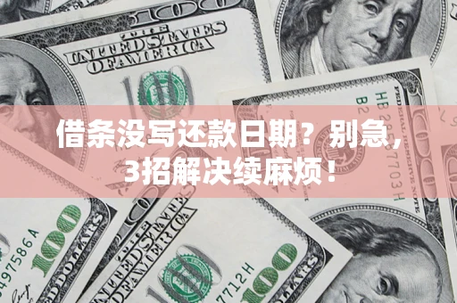济南借条没写还款日期？别急，3招解决续麻烦！