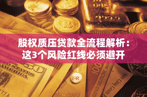 济南股权质压贷款全流程解析：这3个风险红线必须避开