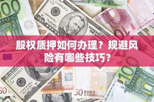 济南股权质押如何办理？规避风险有哪些技巧？