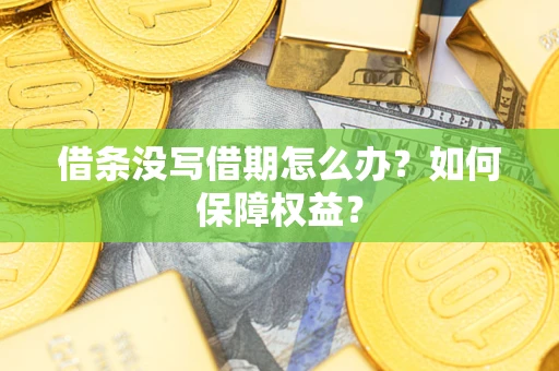 济南借条没写借期怎么办？如何保障权益？