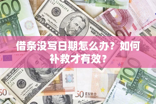 济南借条没写日期怎么办？如何补救才有效？