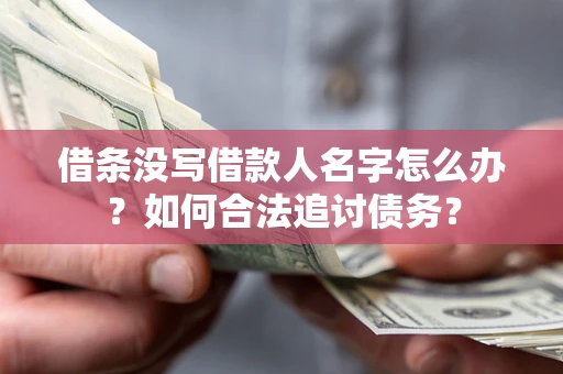 济南借条没写借款人名字怎么办？如何合法追讨债务？