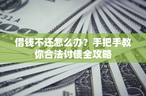 济南借钱不还怎么办？手把手教你合法讨债全攻略