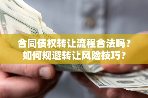 济南合同债权转让流程合法吗？如何规避转让风险技巧？