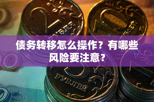 济南债务转移怎么操作？有哪些风险要注意？