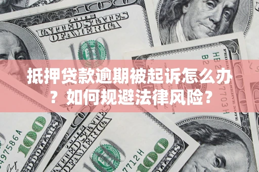 济南抵押贷款逾期被起诉怎么办？如何规避法律风险？