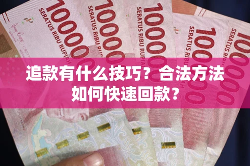 济南追款有什么技巧？合法方法如何快速回款？