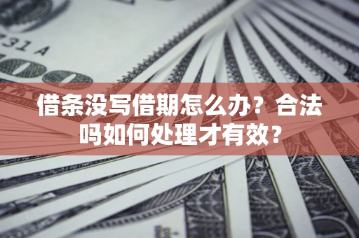 济南借条没写借期怎么办？合法吗如何处理才有效？