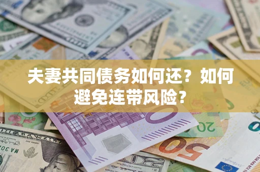 济南夫妻共同债务如何还？如何避免连带风险？