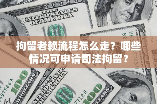 济南拘留老赖流程怎么走?哪些情况可申请司法拘留? 济南拘留老赖流程怎么走?哪些情况可申请司法拘留?