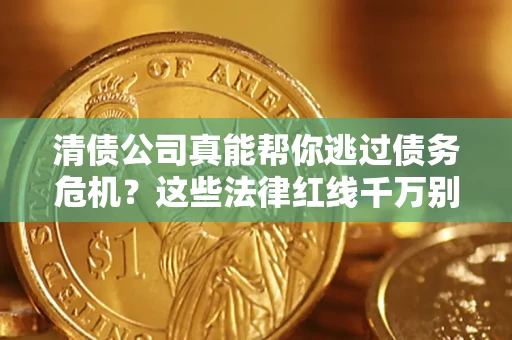 济南清债公司真能帮你逃过债务危机？这些法律红线千万别踩
