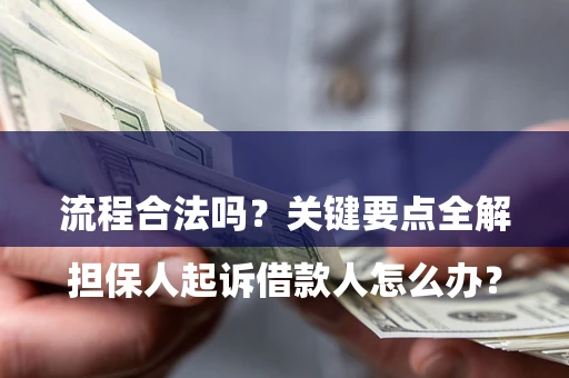 济南

担保人起诉借款人怎么办？流程合法吗？关键要点全解析