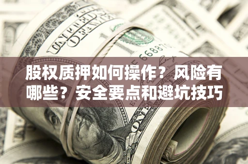 济南股权质押如何操作？风险有哪些？安全要点和避坑技巧？