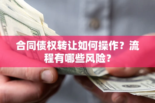 济南合同债权转让如何操作？流程有哪些风险？