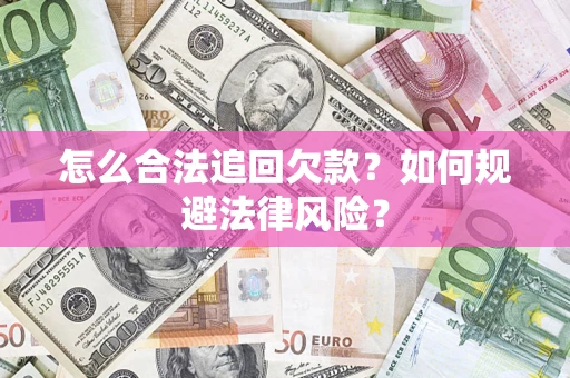 济南怎么合法追回欠款？如何规避法律风险？