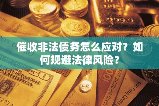 济南催收非法债务怎么应对？如何规避法律风险？