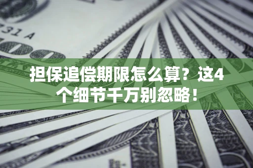 济南担保追偿期限怎么算?这4个细节千万别忽略! 济南担保追偿期限怎么算?这4个细节千万别忽略!