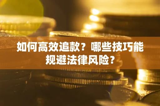 济南如何高效追款？哪些技巧能规避法律风险？