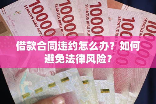 济南借款合同违约怎么办？如何避免法律风险？