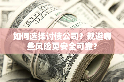 济南如何选择讨债公司？规避哪些风险更安全可靠？