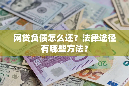 济南网贷负债怎么还？法律途径有哪些方法？