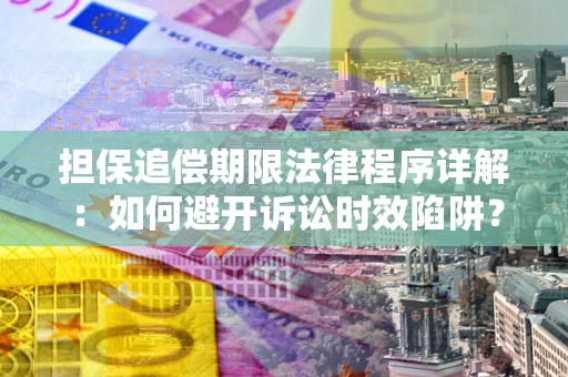 济南担保追偿期限法律程序详解：如何避开诉讼时效陷阱？