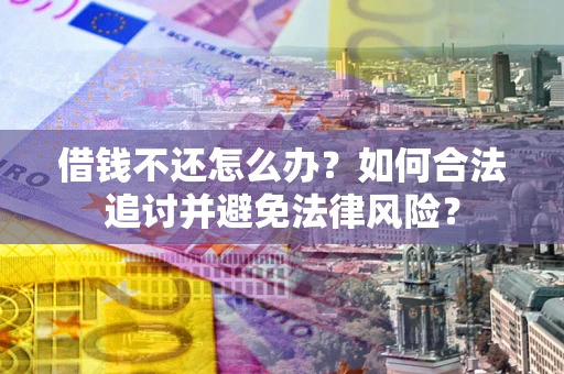 济南借钱不还怎么办？如何合法追讨并避免法律风险？