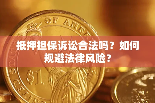 济南抵押担保诉讼合法吗？如何规避法律风险？