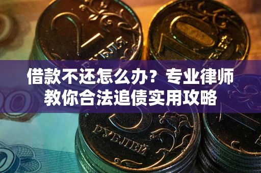 济南借款不还怎么办？专业律师教你合法追债实用攻略