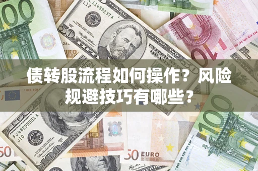 济南债转股流程如何操作？风险规避技巧有哪些？