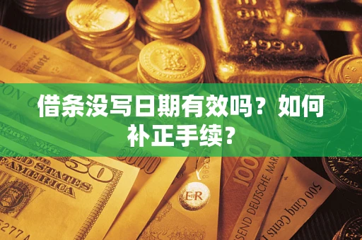 济南借条没写日期有效吗？如何补正手续？