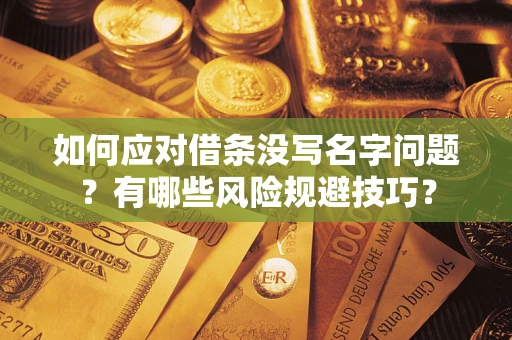 济南如何应对借条没写名字问题？有哪些风险规避技巧？