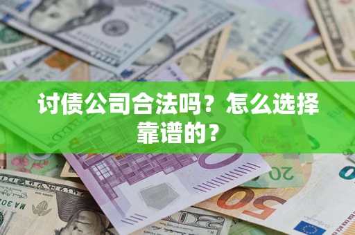 济南讨债公司合法吗？怎么选择靠谱的？