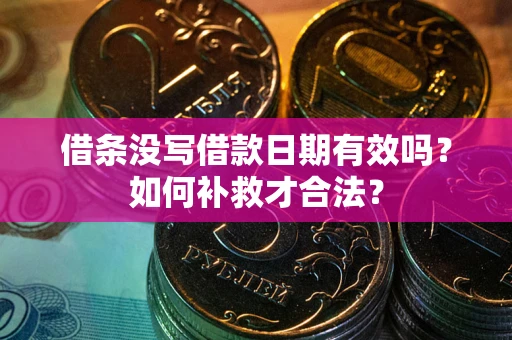 济南借条没写借款日期有效吗？如何补救才合法？